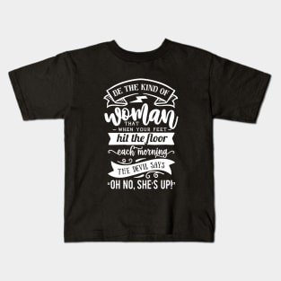 Be The Kind Of Woman That When Your Feet Hit The Floor Each Morning The Devil Says Oh No She's Up Motivational Quote Kids T-Shirt